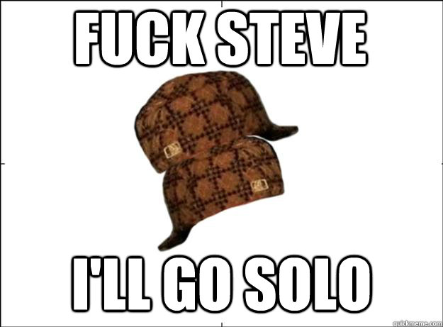 fuck steve ill go solo - Scumbag Scumbag Hat