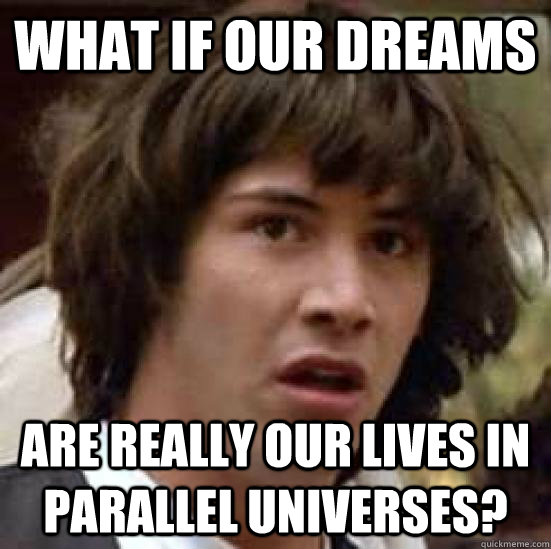 what if our dreams are really our lives in parallel universe - conspiracy keanu