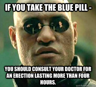 if you take the blue pill you should consult your doctor f - Matrix Morpheus
