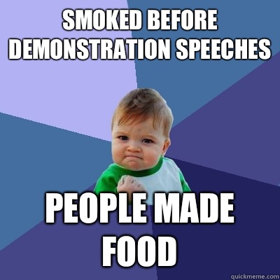 Smoked before demonstration speeches people made food - Success Kid