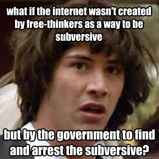 what if the internet wasnt created by freethinkers as a wa - conspiracy keanu