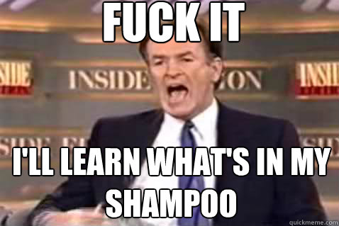 fuck it ill learn whats in my shampoo - Fuck It Bill OReilly