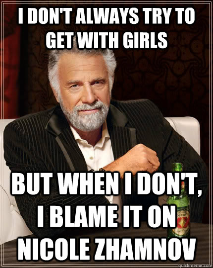 i dont always try to get with girls but when i dont i bla - The Most Interesting Man In The World