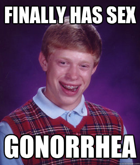 finally has sex gonorrhea - Bad Luck Brian