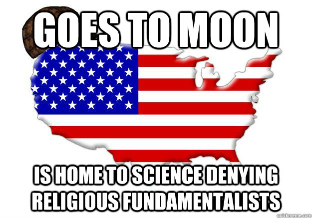 goes to moon is home to science denying religious fundamenta - Scumbag america