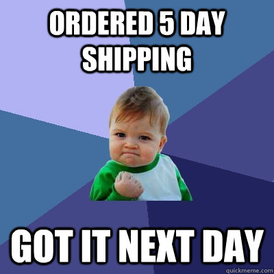 ordered 5 day shipping got it next day - Success Kid