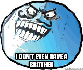 i dont even have a brother - I lied