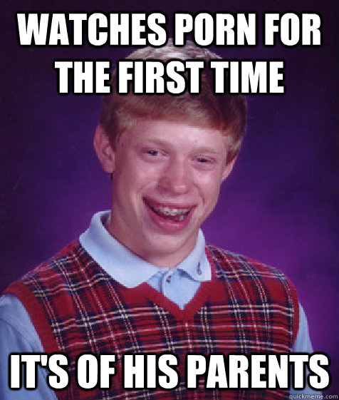 watches porn for the first time its of his parents - Bad Luck Brian