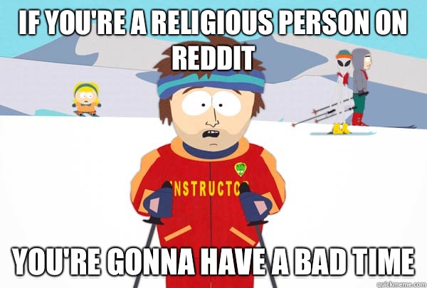If youre a religious person on reddit Youre gonna have a bad - Super Cool Ski Instructor