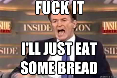 fuck it ill just eat some bread - Fuck It Bill OReilly