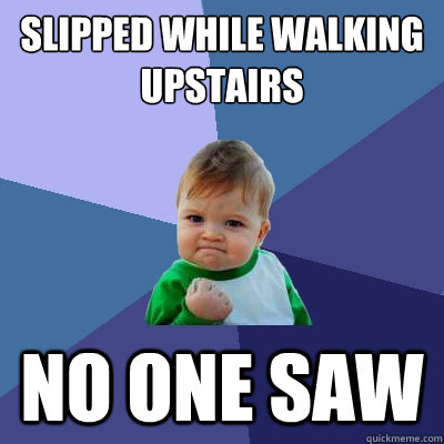 slipped while walking upstairs no one saw - Success Kid