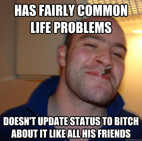 has fairly common life problems doesnt update status to bit - Good Guy Greg