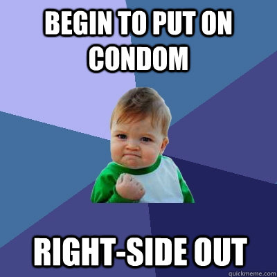 begin to put on condom rightside out - Success Kid