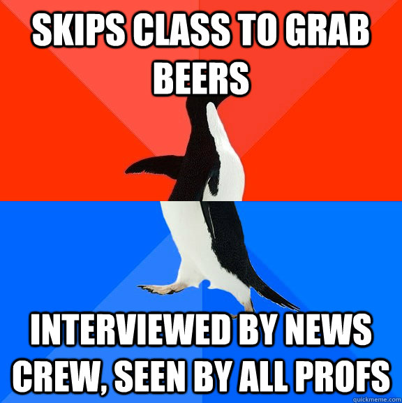 skips class to grab beers interviewed by news crew seen by - Socially Awesome Awkward Penguin