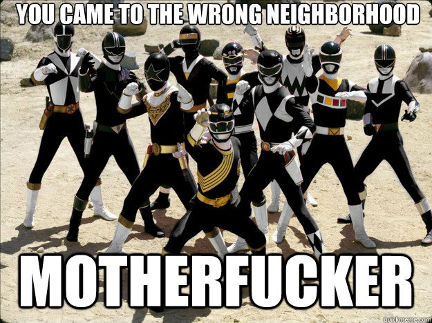 you came to the wrong neighborhood motherfucker - YOU CAME TO THE WRONG NEIGHBORHOOD MOTHERFUCKER