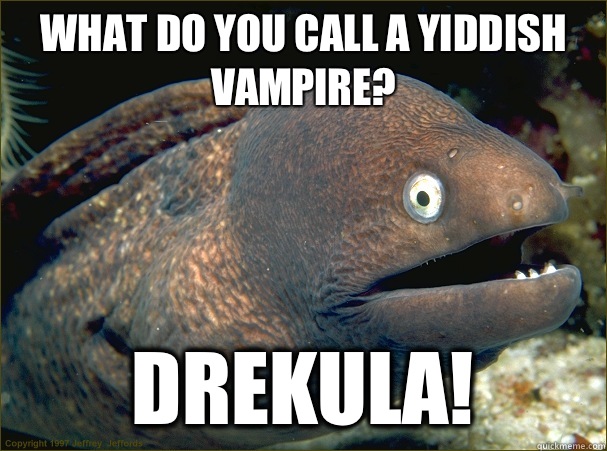 What do you call a Yiddish vampire DREKULA - Bad Joke Eel
