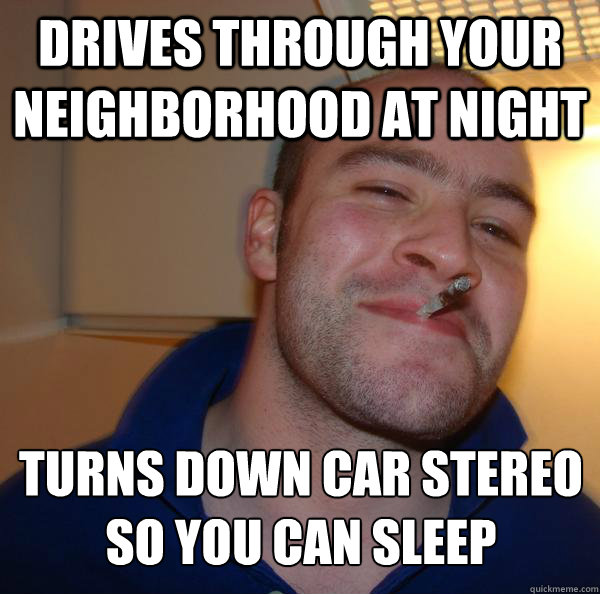 drives through your neighborhood at night turns down car ste - Good Guy Greg