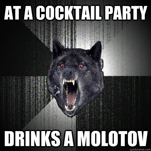 at a cocktail party drinks a molotov - Insanity Wolf