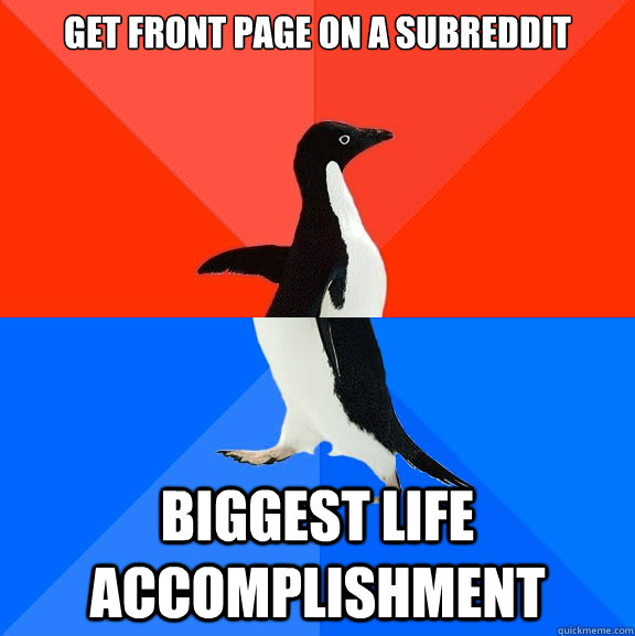 get front page on a subreddit biggest life accomplishment - Awesome Awkward Penguin