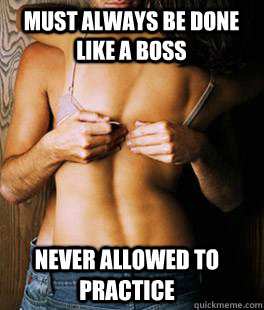 must always be done like a boss never allowed to practice - christmas present