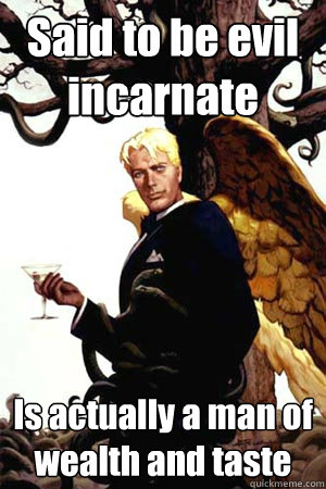 said to be evil incarnate is actually a man of wealth and ta - Good Guy Lucifer