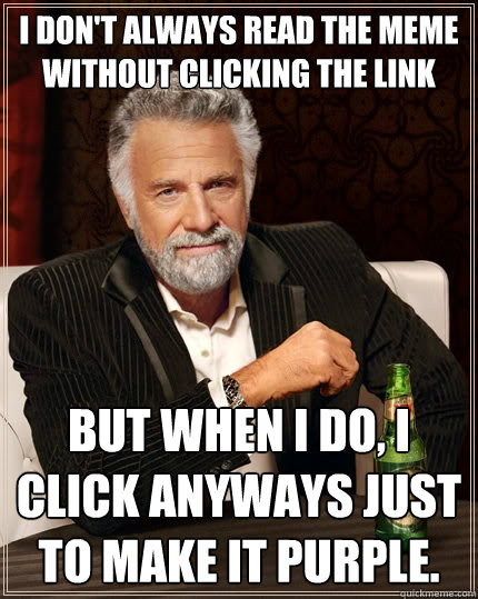 i dont always read the meme without clicking the link but w - The Most Interesting Man In The World