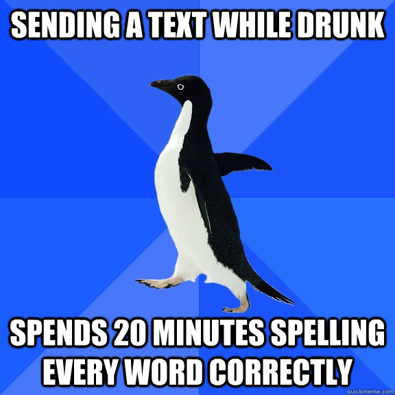 sending a text while drunk spends 20 minutes spelling every - Socially Awkward Penguin