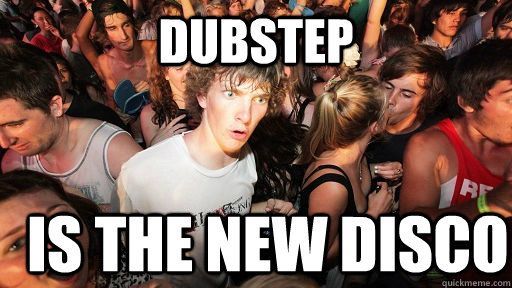 dubstep is the new disco - Sudden Clarity Clarence