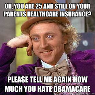 oh you are 25 and still on your parents healthcare insuranc - Condescending Wonka