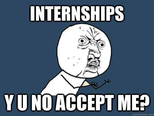 internships y u no accept me - Y U No
