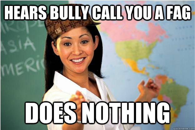 hears bully call you a fag does nothing - Scumbag Teacher