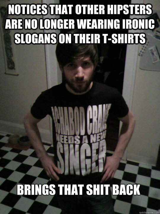 notices that other hipsters are no longer wearing ironic slo - Hipster Scott