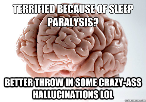 terrified because of sleep paralysis better throw in some c - Scumbag Brain