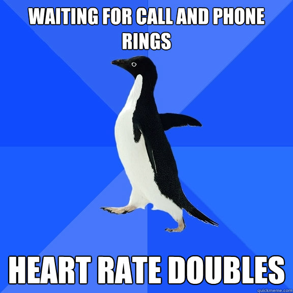 waiting for call and phone rings heart rate doubles - Socially Awkward Penguin