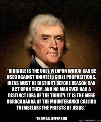 ridicule is the only weapon which can be used against unint - Feeney Jefferson Meme