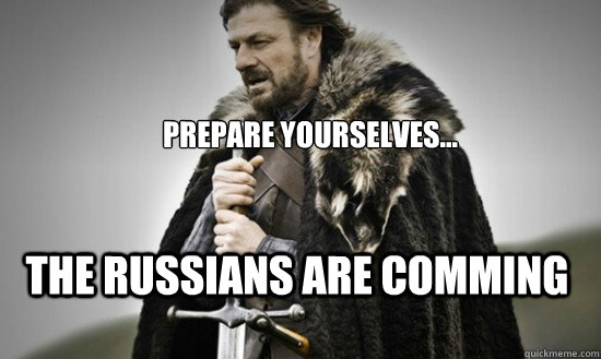 prepare yourselves the russians are comming - Prepare