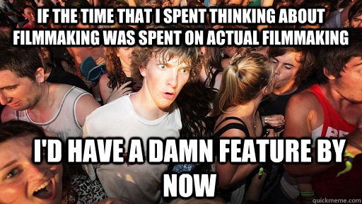 if the time that i spent thinking about filmmaking was spent - Sudden Clarity Clarence