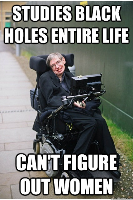 studies black holes entire life cant figure out women - Hawkward