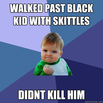 walked past black kid with skittles didnt kill him - Success Kid