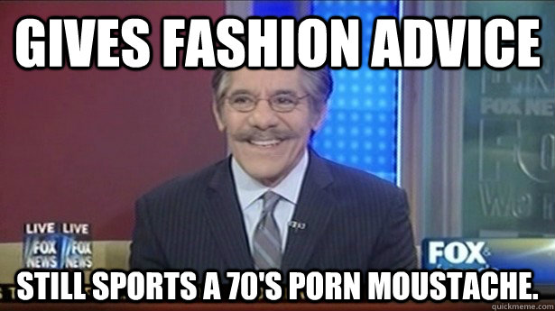 gives fashion advice still sports a 70s porn moustache - ironic geraldo