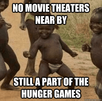no movie theaters near by still a part of the hunger games - Third World Success