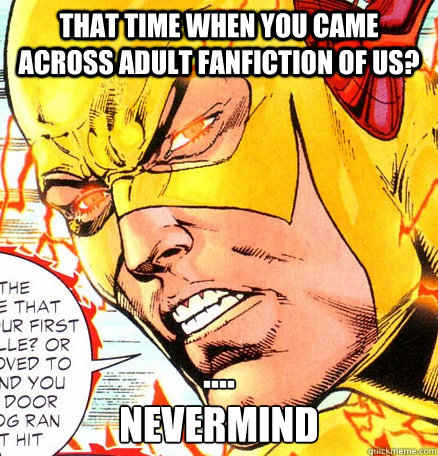 that time when you came across adult fanfiction of us - Life-Ruining Eobard