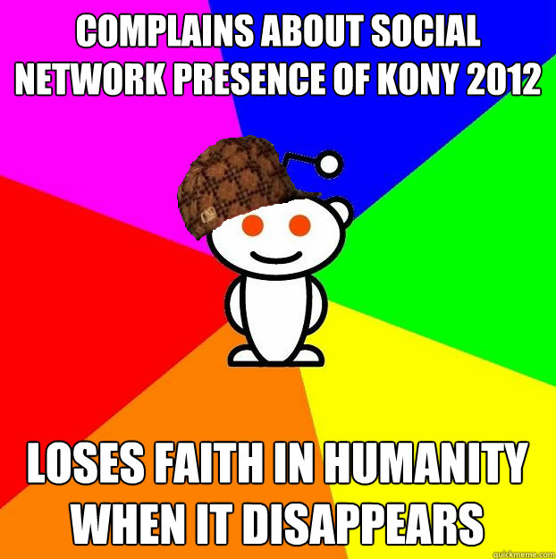 complains about social network presence of kony 2012 loses f - Scumbag Redditor