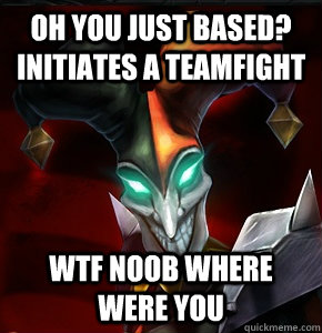 oh you just based initiates a teamfight wtf noob where were - League of Legends