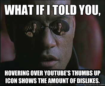 what if i told you hovering over youtubes thumbs up icon s - Morpheus SC