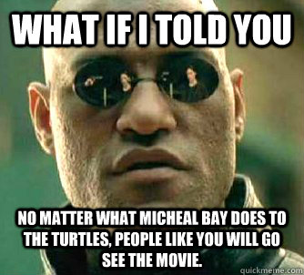 what if i told you no matter what micheal bay does to the tu - Matrix Morpheus