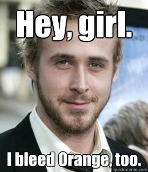hey girl i bleed orange too - Ryan gosling