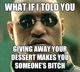 what if i told you Giving away your dessert makes you someon - Matrix Morpheus