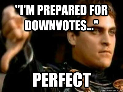 im prepared for downvotes perfect - Downvoting Roman