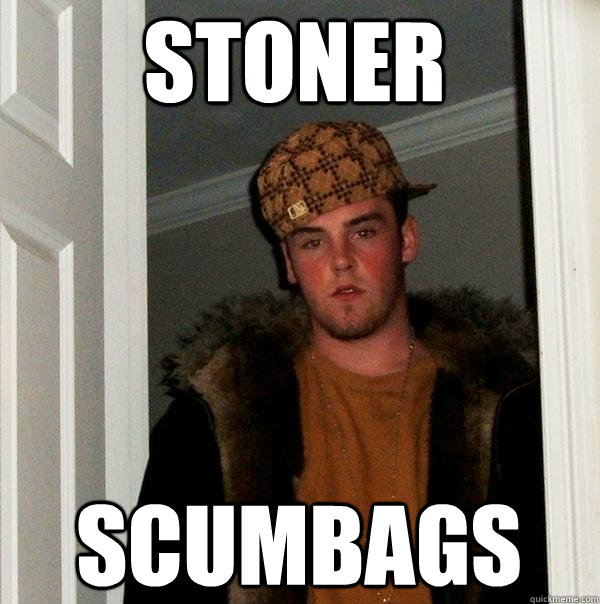 stoner scumbags - Scumbag Steve